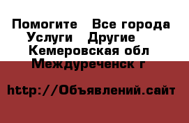 Помогите - Все города Услуги » Другие   . Кемеровская обл.,Междуреченск г.